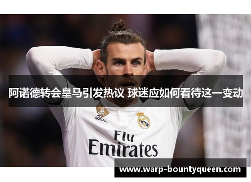 阿诺德转会皇马引发热议 球迷应如何看待这一变动