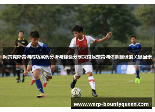 阿贾克斯青训成功案例分析与经验分享探讨足球青训体系建设的关键因素