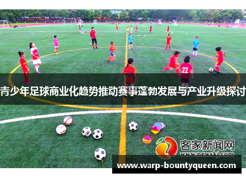 青少年足球商业化趋势推动赛事蓬勃发展与产业升级探讨