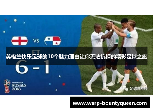 英格兰快乐足球的10个魅力理由让你无法抗拒的精彩足球之旅