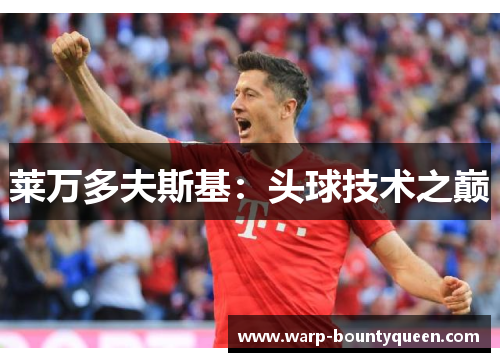 莱万多夫斯基:头球技术之巅 莱万多夫斯基:头球技术之巅