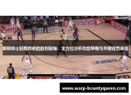 解锁骑士轻取鹈鹕的胜利秘籍:全方位分析攻防策略与关键球员表现 解锁骑士轻取鹈鹕的胜利秘籍:全方位分析攻防策略与关键球员表现