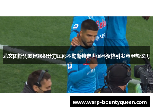 尤文图斯凭欧足联积分力压那不勒斯锁定世俱杯资格引发意甲热议再