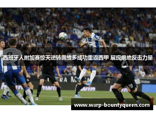 西班牙人附加赛惊天逆转奥维多成功重返西甲 展现绝地反击力量