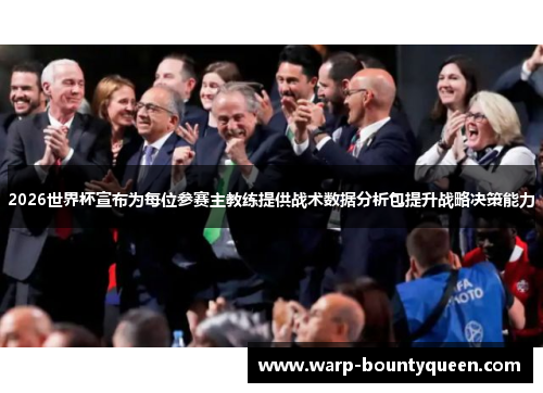 2026世界杯宣布为每位参赛主教练提供战术数据分析包提升战略决策能力